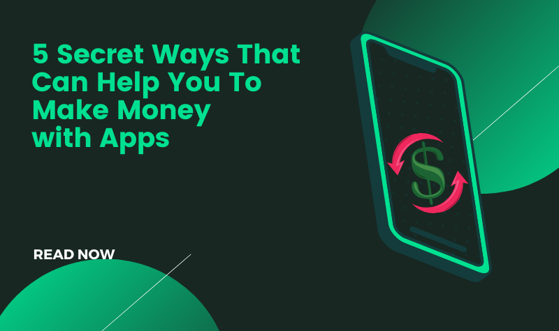 5 Secret Ways That Can Help You To Make Money With Apps