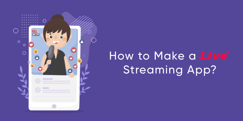 How to Make a Live Streaming App? MVP Features, Monetization &#038; More