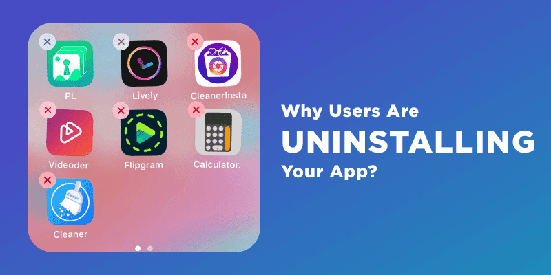 Why Users Are Uninstalling Your App