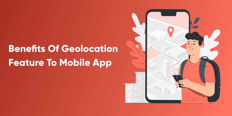 Benefits of Location based & Geolocation App Features