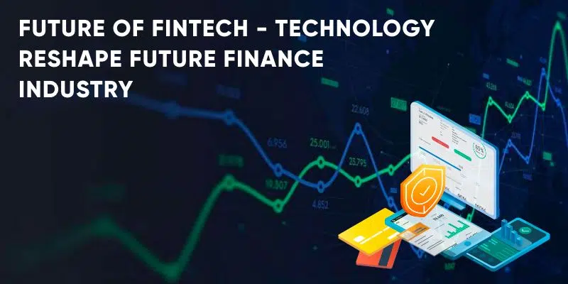 Future Of Fintech: How Technology Is Going To Reshape It?