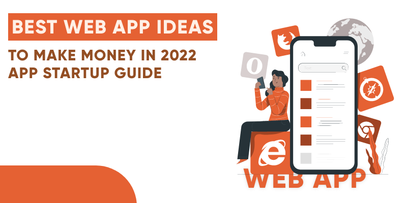 Best Web App Ideas To Make Money In 2022 &#8211; App Startup Guide