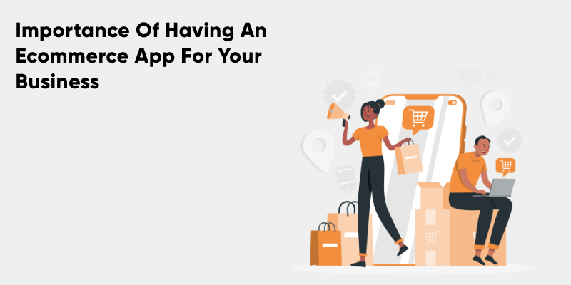 Importance Of Having An Ecommerce App For Your Business