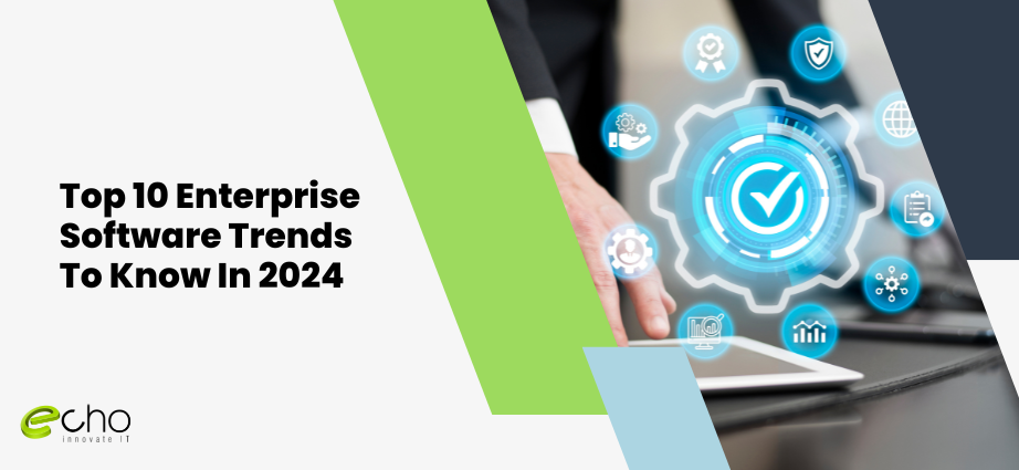 Top 10 Enterprise Software Trends To Know In 2024