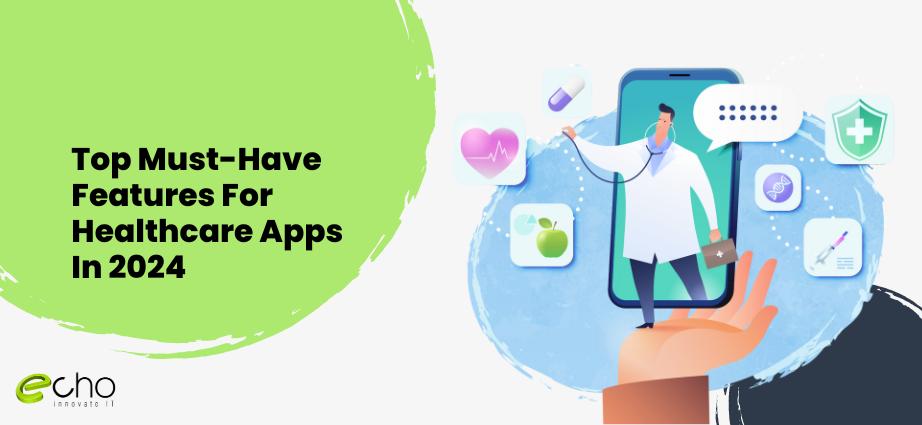 Top Must Have Features For Healthcare Apps In 2024