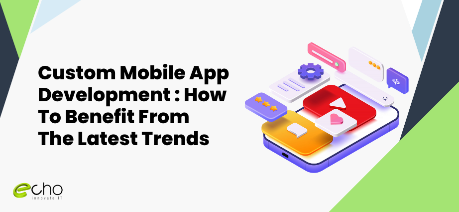 Custom Mobile App Development How To Benefit From The Latest Trends (2)
