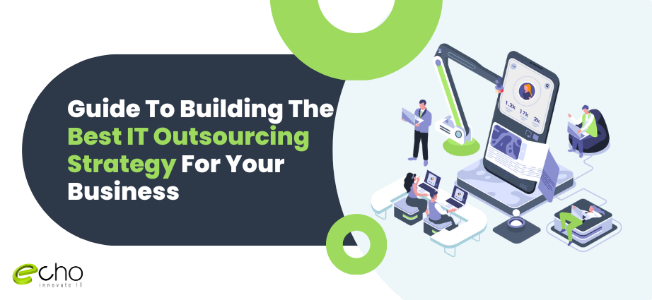 Guide To Building The Best IT Outsourcing Strategy For Your Business