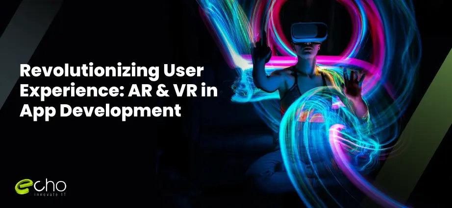 Revolutionizing User Experience AR & VR in App Development