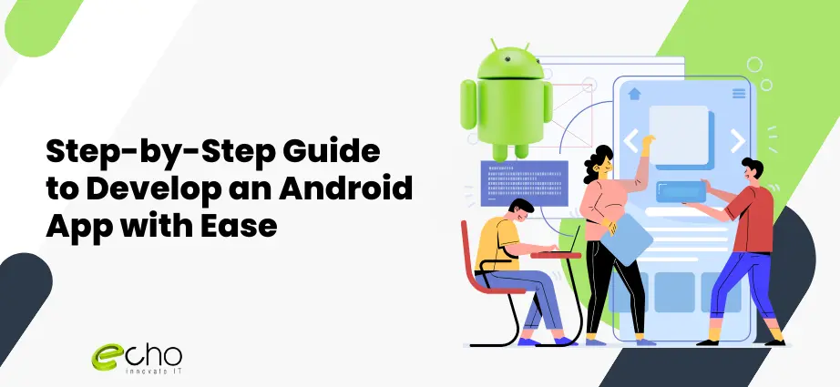 Step by Step Guide to Develop an Android App with Ease