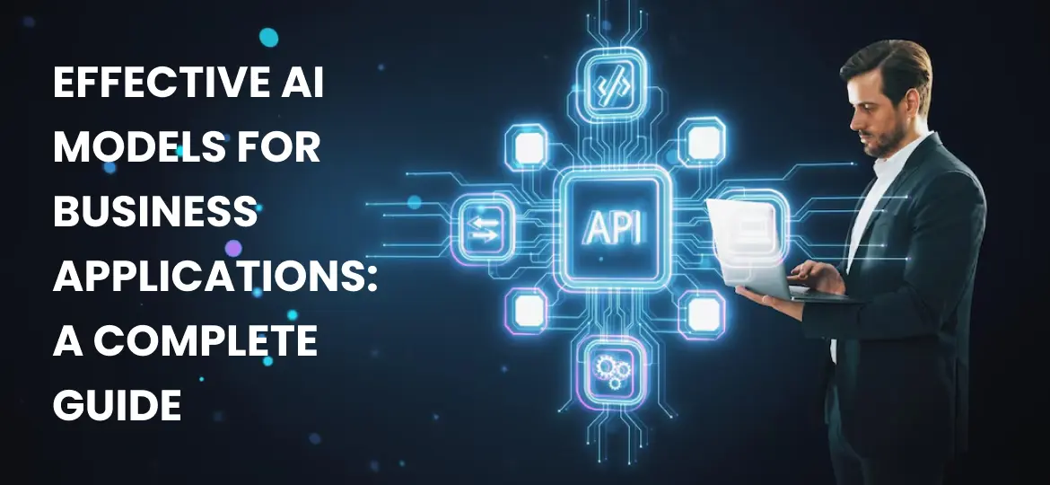 Effective AI Models for Business Applications A Complete Guide