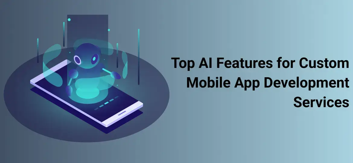 Top AI Features for Custom Mobile App Development Services