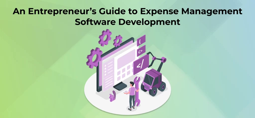 An Entrepreneur’s Guide to Expense Management Software Development
