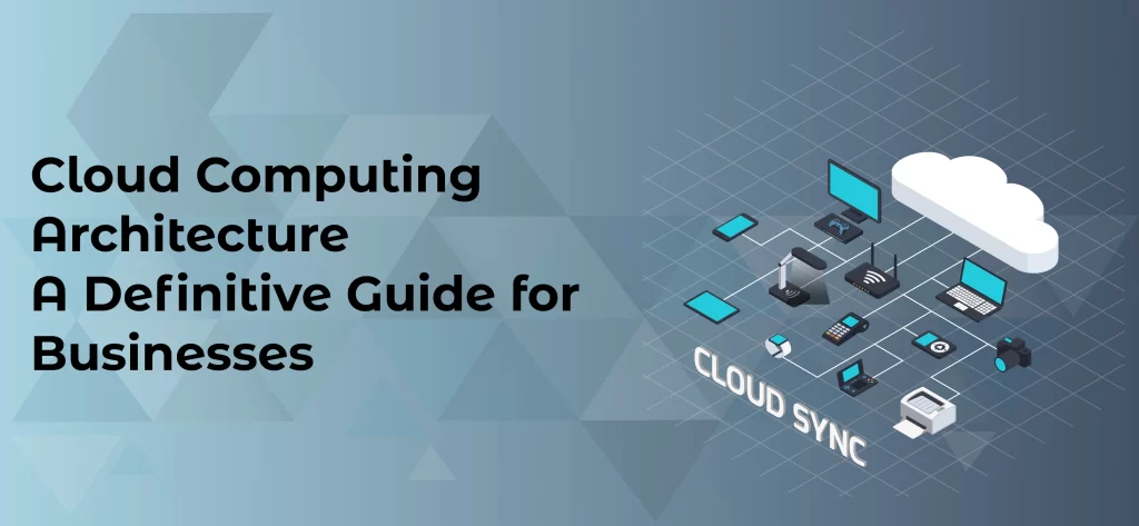 Cloud Computing Architecture A Definitive Guide for Businesses