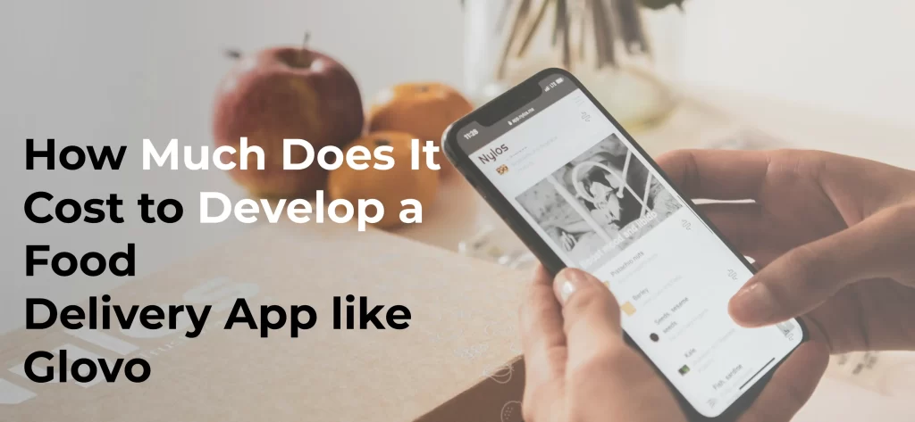 How Much Does It Cost to Develop a Food Delivery App like Glovo