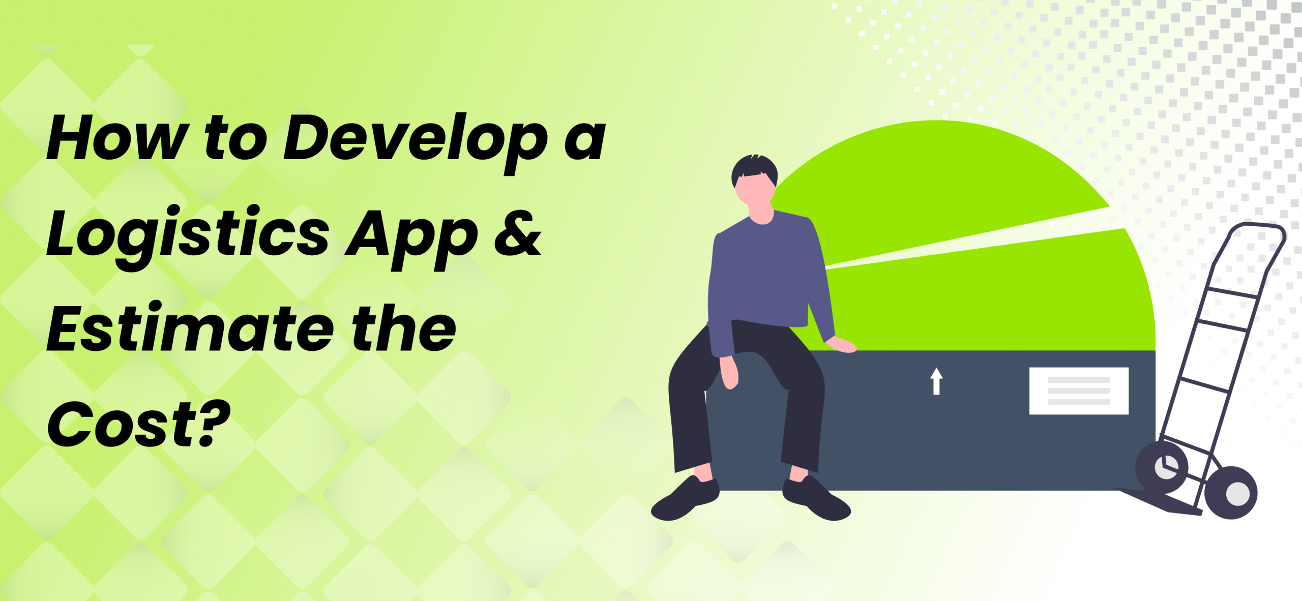 How to Develop a Logistics App & Estimate the Cost