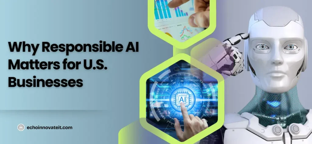 Why Responsible AI Matters for U S Businesses